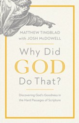 Why Did God Do That?: Discovering God's Goodness in the Hard Passages of Scripture