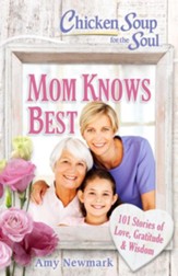 Chicken Soup for the Soul: Mom Knows Best: 101 Stories of Love, Gratitude & Wisdom - eBook