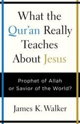 What the Quran Really Teaches About Jesus: Prophet of Allah or Savior of the World? - eBook