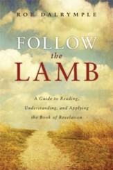 Follow the Lamb: A Guide to Reading, Understanding, and Applying the Book of Revelation - eBook