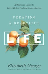 Creating a Beautiful Life: A Woman's Guide to Good-Better-Best Decision Making - eBook