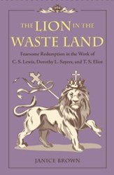 The Lion in the Waste Land: Fearsome Redemption in the Work of C. S. Lewis, Dorothy L. Sayers, and T. S. Eliot - eBook