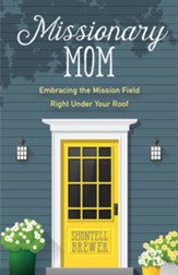 Missionary Mom: Embracing the Mission Field Right Under Your Roof - eBook