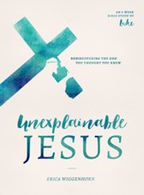 Unexplainable Jesus: Rediscovering the God You Thought You Knew - eBook