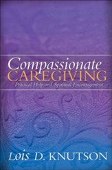 Compassionate Caregiving: Practical Help and Spiritual Encouragement - eBook