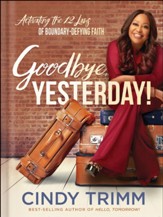 Goodbye, Yesterday! Activating the 12 Laws of Boundary-Defying Faith