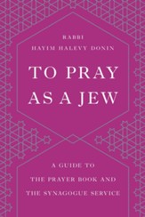 To Pray as a Jew: A Guide to the Prayer Book and the Synagogue Service - eBook