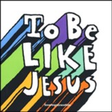 To Be Like Jesus CD