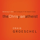 The Christian Atheist: When You Believe in God But Live as if He Doesn't Exist Audiobook [Download]