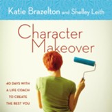 Character Makeover: 40 Days with a Life Coach to Create the Best You - Unabridged Audiobook [Download]