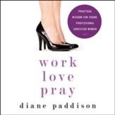 Work, Love, Pray: Practical Wisdom for Young Professional Christian Women Audiobook [Download]