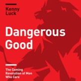Dangerous Good: The Coming Revolution of Men Who Care - Unabridged edition Audiobook [Download]