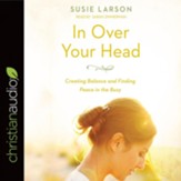 In Over Your Head: Creating Balance and Finding Peace in the Busy - Unabridged edition Audiobook [Download]