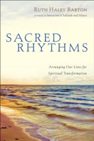 Sacred Rhythms: Arranging Our Lives for Spiritual Transformation