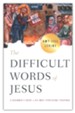 The Difficult Words of Jesus: A Beginner's Guide to His Most Perplexing Teachings