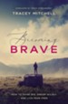 Becoming Brave: How to Think Big, Dream Wildly, and Live Fear Free