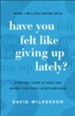 Have You Felt Like Giving Up Lately?: Finding Hope and Healing When You Feel Discouraged, Repackaged