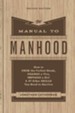 The Manual to Manhood, Deluxe Edition: How to Cook the Perfect Steak, Change a Tire, Impress a Girl & 97 Other Skills You Need to Survive