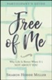 Free of Me Participant's Guide: Why Life Is Better When It's Not About You