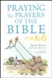 Praying the Prayers Of The Bible For Kids