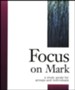 Focus on Mark: A Study Guide for Groups and Individuals