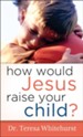 How Would Jesus Raise Your Child? - eBook