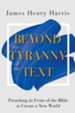 Beyond the Tyranny of the Text: Preaching in Front of the Bible to Create a New World - eBook