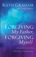 Forgiving My Father, Forgiving Myself: An Invitation to the Miracle of Forgiveness - eBook