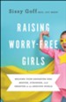 Raising Worry-Free Girls: Helping Your Daughter Feel Braver, Stronger, and Smarter in an Anxious World - eBook