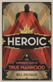 Heroic: The Surprising Path to True Manhood - eBook