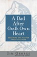 A Dad After God's Own Heart: Becoming the Father Your Kids Need - eBook