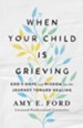 When Your Child Is Grieving: God's Hope and Wisdom for the Journey Toward Healing - eBook