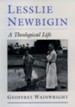 Lesslie Newbigin: A Theological Life