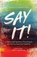 Say It!: Celebrating Expository Preaching in the African American Tradition - eBook