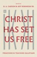 Christ Has Set Us Free: Preaching and Teaching Galatians - eBook