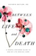 Between Life and Death: A Gospel-Centered Guide to End-of-Life Medical Care - eBook