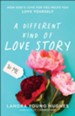 A Different Kind of Love Story: How God's Love for You Helps You Love Yourself - eBook