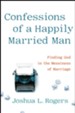 Confessions of a Happily Married Man: Finding God in the Messiness of Marriage - eBook