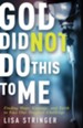 God Did Not Do This To Me: Finding Hope, Courage, and Faith to Face Our Toughest Challenge - eBook