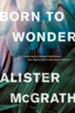 Born to Wonder: Exploring Our Deepest Questions- Why Are We Here and Why Does It Matter? - eBook