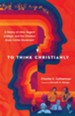 To Think Christianly: A History of L'Abri, Regent College, and the Christian Study Center Movement - eBook
