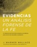 Evidencias Un Analisis Forense De La Fe: Un dective de homicidios presenta una defensa para una fe mas razonable y probatoria - eBook