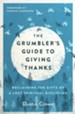 The Grumbler's Guide to Giving Thanks: Reclaiming the Gifts of a Lost Spiritual Discipline - eBook