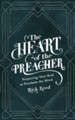 The Heart of the Preacher: Preparing Your Soul to Proclaim the Word - eBook