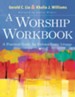 A Worship Workbook: A Practical Guide for Extraordinary Christian Liturgy - eBook