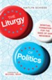 The Liturgy of Politics: Spiritual Formation for the Sake of Our Neighbor - eBook