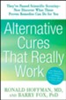 Alternative Cures That Really Work: They've Passed Scientific Scrutiny-Now Discover What These Proven Remedies Can Do for You - eBook
