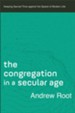 The Congregation in a Secular Age (Ministry in a Secular Age Book #3): Keeping Sacred Time against the Speed of Modern Life - eBook