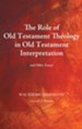 The Role of Old Testament Theology in Old Testament Interpretation: And Other Essays - eBook