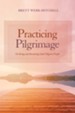 Practicing Pilgrimage: On Being and Becoming God's Pilgrim People - eBook